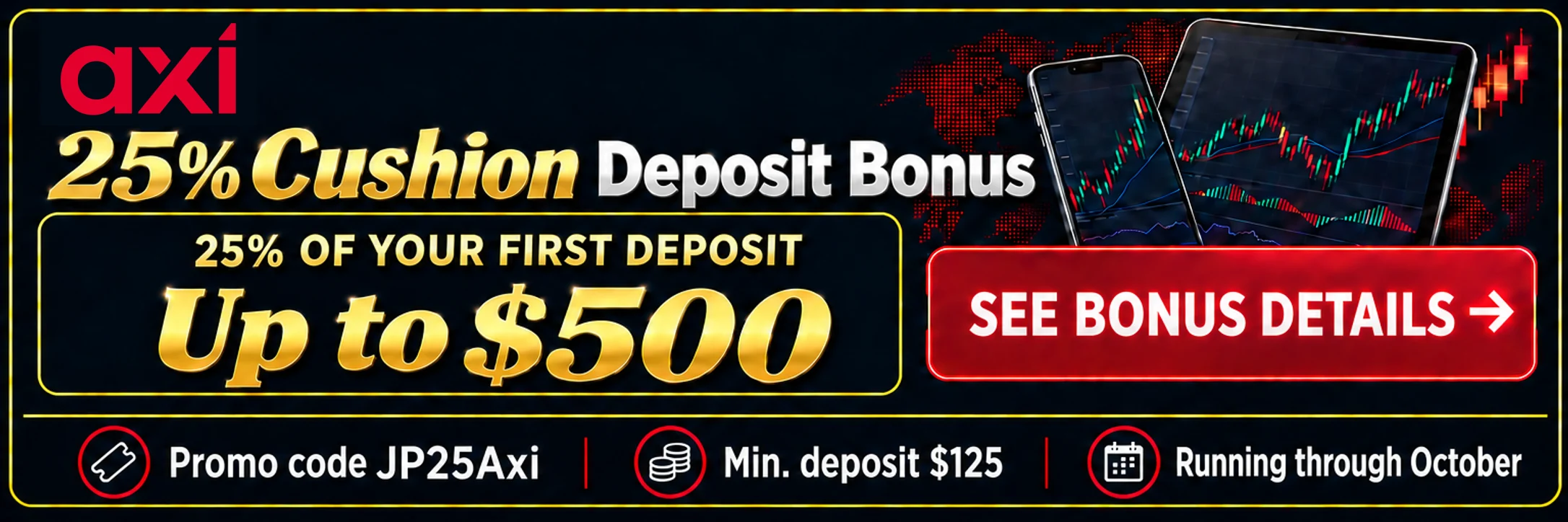 Axi 25% cushion deposit bonus: 25% of the first deposit, up to $500. Promo code JP25Axi, running through October. See bonus details